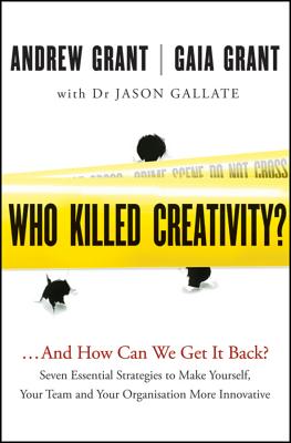 Who Killed Creativity?: ...And How Do We Get It Back? - Grant, Andrew, and Grant, Gaia, and Gallate, Jason