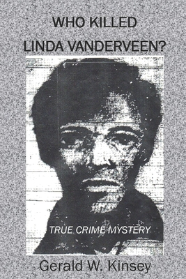 Who Killed Linda Vanderveen?: A True Crime Mystery - Kinsey, Gerald W