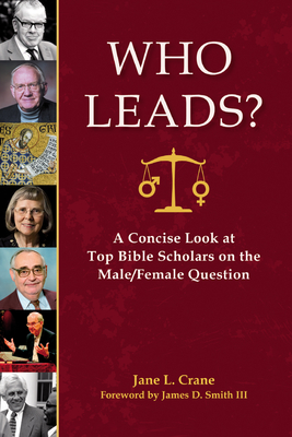 Who Leads?: A Concise Look at Top Bible Scholars on the Male/Female Question - Crane, Jane L, and Smith, James D (Foreword by)