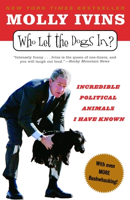 Who Let the Dogs In?: Incredible Political Animals I Have Known - Ivins, Molly