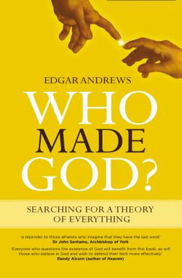 Who Made God?: Searching for a Theory of Everything - Andrews, Edgar, Professor