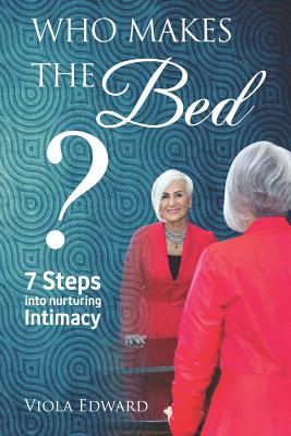 Who Makes the Bed?: 7 steps into nurturing intimacy beyond the myths - Edward, Viola