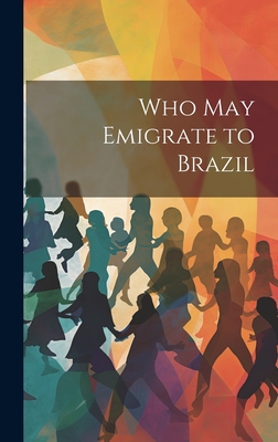 Who May Emigrate to Brazil - Anonymous