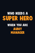 Who Need A SUPER HERO, When You Are Audit Manager: 6X9 Career Pride 120 pages Writing Notebooks