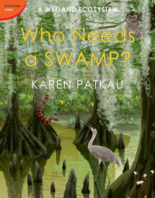 Who Needs a Swamp?: A Wetland Ecosystem - Patkau, Karen