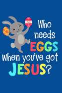 Who Needs Eggs When You've Got Jesus: Christian Easter Journal Notebook for Boys, Girls, Children, and Teachers