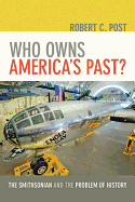 Who Owns America's Past?: The Smithsonian and the Problem of History