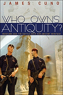 Who Owns Antiquity?: Museums and the Battle Over Our Ancient Heritage