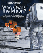 Who Owns the Moon?: And Other Conundrums of Exploring and Using Space