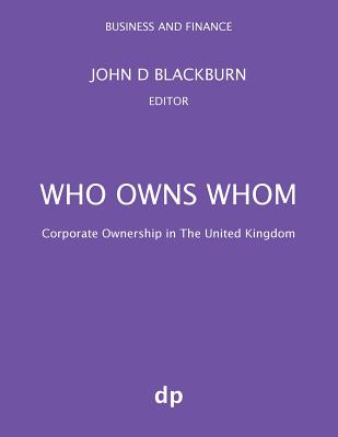 Who Owns Whom: Corporate Ownership in The United Kingdom - Blackburn, John D (Editor)