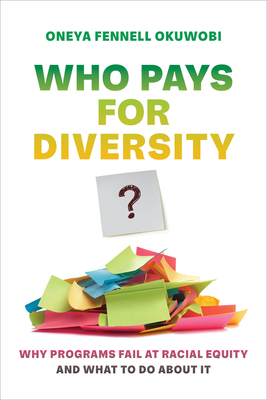 Who Pays for Diversity?: Why Programs Fail at Racial Equity and What to Do about It - Okuwobi, Oneya Fennell