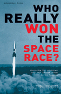 Who Really Won the Space Race?: Uncovering the Conspiracy That Kept America Second to the Russians