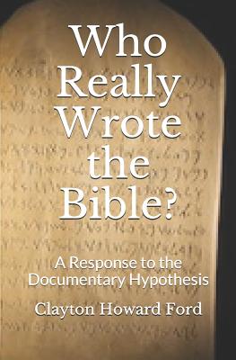 Who Really Wrote the Bible?: A Response to the Documentary Hypothesis - Ford, Clayton Howard