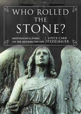 Who Rolled the Stone?: Meditations & Poems on the Resurrected Life - Stedelbauer, Joyce C