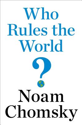Who Rules the World? - Chomsky, Noam