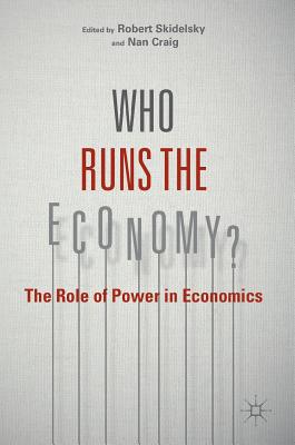 Who Runs the Economy?: The Role of Power in Economics - Skidelsky, Robert (Editor), and Craig, Nan (Editor)
