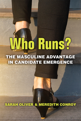 Who Runs?: The Masculine Advantage in Candidate Emergence - Oliver, Sarah, and Conroy, Meredith