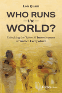 Who Runs the World?: Unlocking the Talent and Inventiveness of Women Everywhere