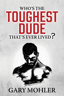Who? S the Toughest Dude That? S Ever Lived?