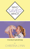 Who Saved Who?: A True Story of a Girl and Her Pig
