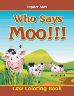 Who Says Moo!!!: Cow Coloring Book