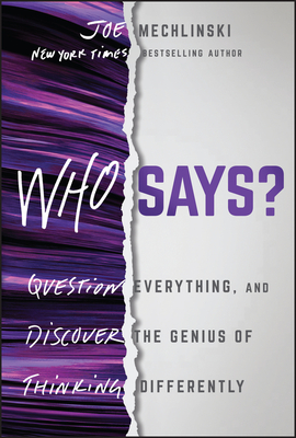 Who Says?: Question Everything and Discover the Genius of Thinking Differently - Mechlinski, Joe