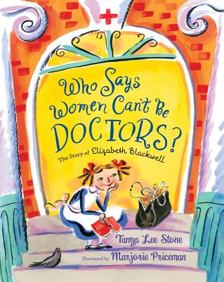 Who Says Women Can't Be Doctors?: The Story of Elizabeth Blackwell - Stone, Tanya Lee