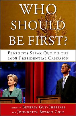 Who Should Be First?: Feminists Speak Out on the 2008 Presidential Campaign - Guy-Sheftall, Beverly (Editor), and Cole, Johnnetta Betsch (Editor)