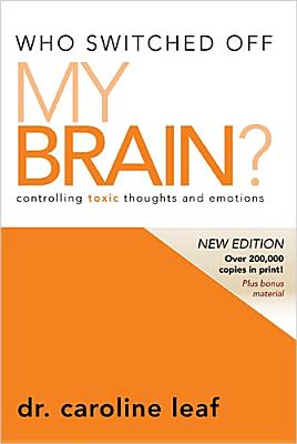 Who Switched Off My Brain?: Controlling Toxic Thoughts and Emotions - Leaf, Caroline, Dr., PhD
