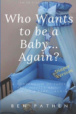 Who Wants to be a Baby... again?: Diaper Version - Bent, Michael (Foreword by), and Bent, Rosalie (Editor), and Pathen, Ben