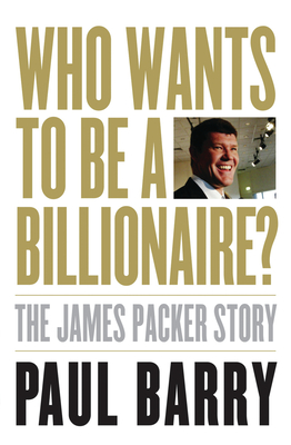 Who wants to be a Billionaire?: The James Packer story - Barry, Paul