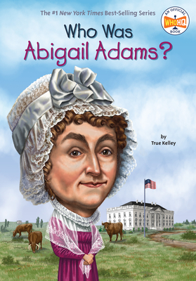Who Was Abigail Adams? - Kelley, True, and Who Hq