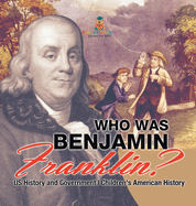 Who Was Benjamin Franklin? US History and Government Children's American History