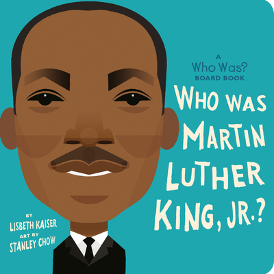 Who Was Martin Luther King, Jr.?: A Who Was? Board Book - Kaiser, Lisbeth, and Chow, Stanley (Illustrator), and Who Hq