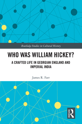 Who Was William Hickey?: A Crafted Life in Georgian England and Imperial India - Farr, James R.