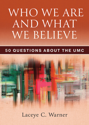 Who We Are and What We Believe: 50 Questions about the Umc - Warner, Laceye C