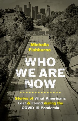 Who We Are Now: Stories of What Americans Lost and Found During the Covid-19 Pandemic - Fishburne, Michelle