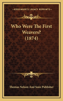 Who Were the First Weavers? (1874) - Thomas Nelson and Sons Publisher