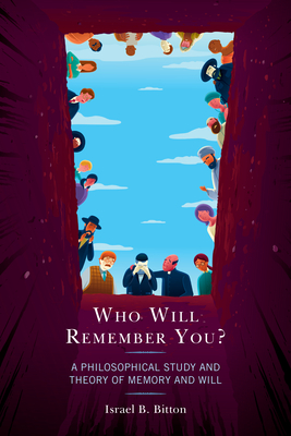 Who Will Remember You?: A Philosophical Study and Theory of Memory and Will - Bitton, Israel B.