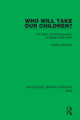 Who Will Take Our Children?: The Story of the Evacuation in Britain 1939-1945 - Jackson, Carlton