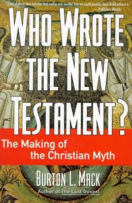 Who Wrote the New Testament?: The Making of the Christian Myth - Mack, Burton L