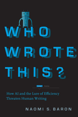 Who Wrote This?: How AI and the Lure of Efficiency Threaten Human Writing - Baron, Naomi S