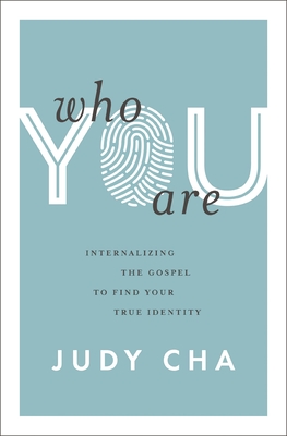 Who You Are: Internalizing the Gospel to Find Your True Identity - Cha, Judy