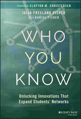Who You Know: Unlocking Innovations That Expand Students' Networks - Fisher, Julia Freeland, and Fisher, Dan, and Christensen, Clayton M (Foreword by)