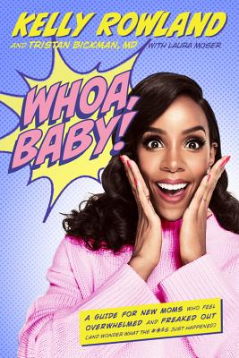 Whoa, Baby!: A Guide for New Moms Who Feel Overwhelmed and Freaked Out (and Wonder What the #*$& Just Happened) - Rowland, Kelly, and Bickman, Tristan, MD, and Moser, Laura