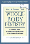 Whole-Body Dentistry: A Complete Guide to Understanding the Impact of Dentistry on Total Health - Breiner, Mark A, DDS