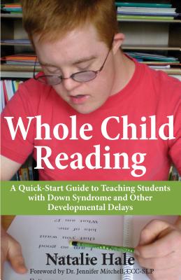 Whole Child Reading: A Quick-Start to Teaching Students with Down Syndrome and Other Developmental Delays - Hale, Natalie