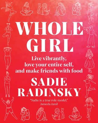 Whole Girl: Live Vibrantly, Love Your Entire Self, and Make Friends with Food - Radinsky, Sadie