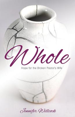 Whole: Hope for the Broken Pastor's Wife - Willcock, Jennifer