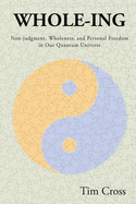 Whole-Ing: Non-judgment, Wholeness, and Personal Freedom in Our Quantum Universe
